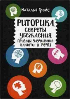 Книга Грэйс Н. Риторика Секреты убеждения Приемы улучшения памяти и речи, б-7897, Баград.рф